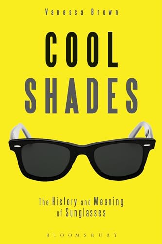 Cool Shades: The History and Meaning of Sunglasses von Bloomsbury